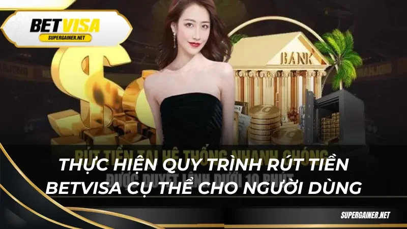 Thực hiện quy trình rút tiền Betvisa cụ thể cho người dùng